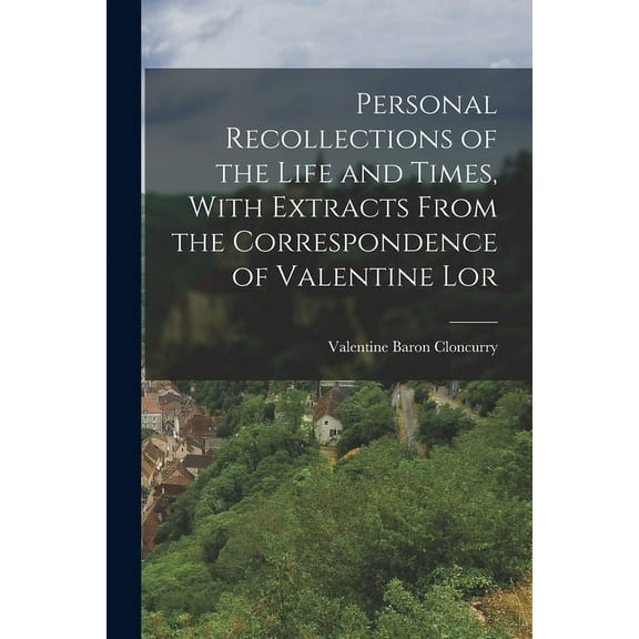 Personal Recollections of the Life and Times, With Extracts From the Correspondence of Valentine Lor (Paperback)