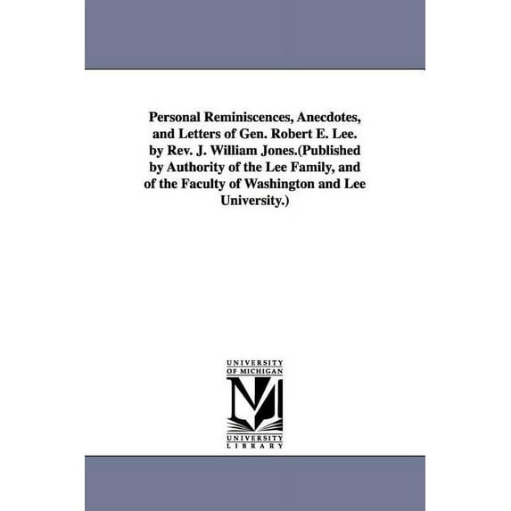 Personal Reminiscences, Anecdotes, and Letters of Gen. Robert E. Lee. by Rev. J. William Jones.(Published by Authority of the Lee Family, and of the Faculty of Washington and Lee University.) (Paperback)