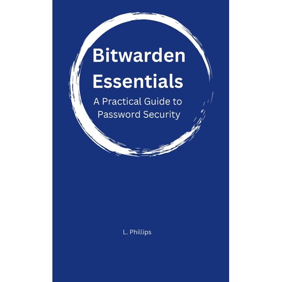 Personal Security in a Digital World Bitwarden Essentials: A Practical Guide to Password Security, Book 1, (Hardcover)