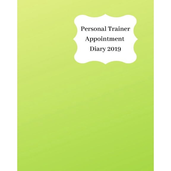 Personal Trainer Appointment Diary 2019: April 2019 - Dec 2019 Appointment Diary. Day to a Page with Hourly Client Times to Ensure Home Business Organization. Graded Lime Green Design (Paperback)