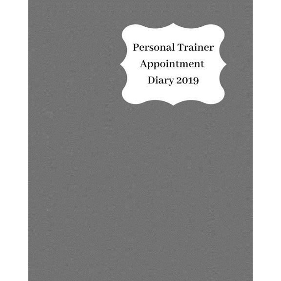 Personal Trainer Appointment Diary 2019 : April 2019 - Dec 2019 Appointment Diary. Day to a Page with Hourly Client Times to Ensure Home Business Organization. Grey Cover Design (Paperback)