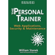 Personal Trainer IIS 8 Web Applications, Security & Maintenance The Personal Trainer for IIS 8.0 and IIS 8.5 Paperback