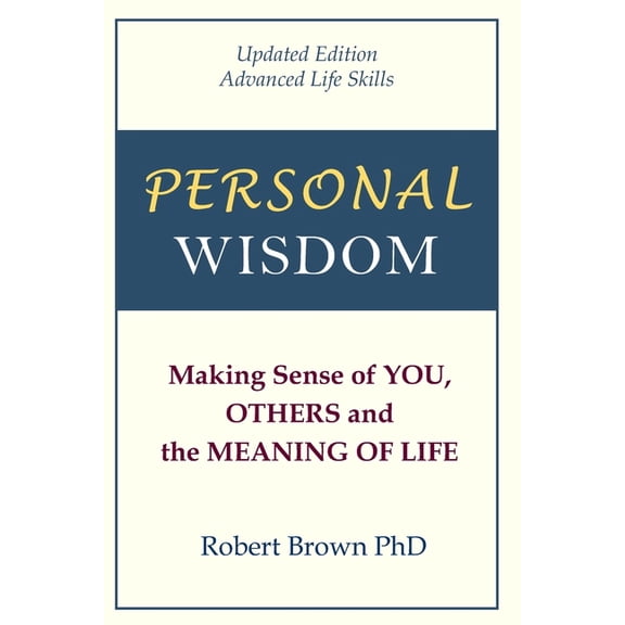 Personal Wisdom: Making Sense of You, Others and the Meaning of Life Updated Edition, Advanced Life Skills