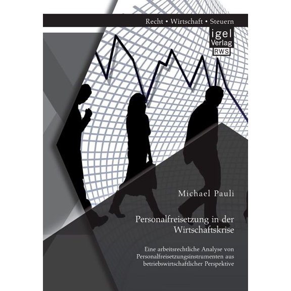 Personalfreisetzung in der Wirtschaftskrise: Eine arbeitsrechtliche Analyse von Personalfreisetzungsinstrumenten aus bet, (Paperback)