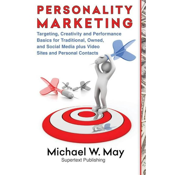Personality Marketing : Targeting, Creativity and Performance Basics for Traditional, Owned, and Social Media plus Video Sites and Personal Contacts (Paperback)