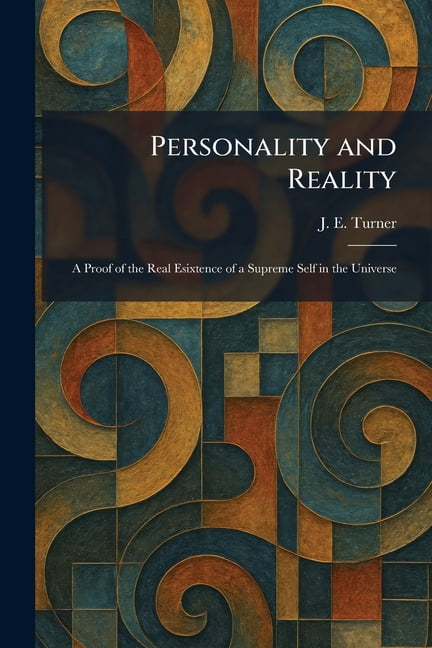 Personality and Reality: A Proof of the Real Esixtence of a Supreme Self in the Universe, (Paperback)