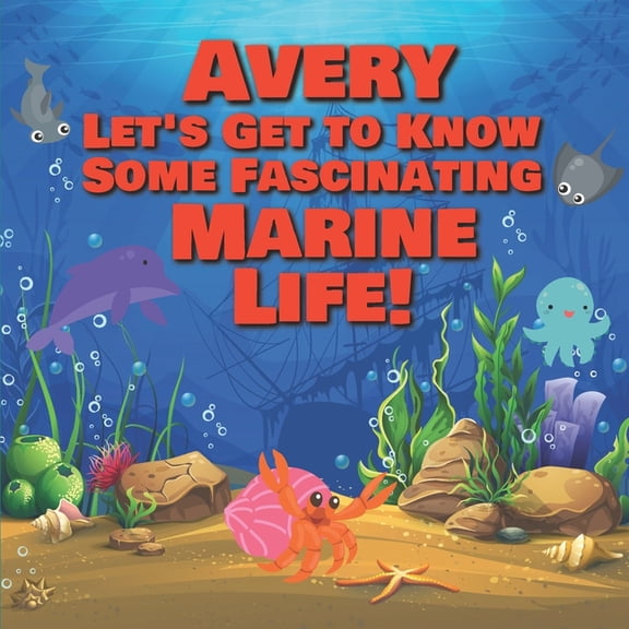Personalized Books for Kids Avery Let's Get to Know Some Fascinating Marine Life!: Personalized Baby Books with Your Child's Name in the Story - Oce, Book 45, (Paperback)