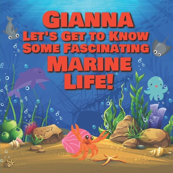 Personalized Books for Kids Gianna Let's Get to Know Some Fascinating Marine Life!: Personalized Baby Books with Your Child's Name in the Story - Oc, Book 113, (Paperback)