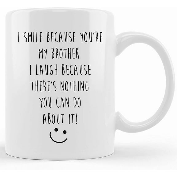 Personalized Brother Mug I Smile Because You're My Brother I Laugh Because There Is Nothing You Can Do About It Present Gift, Ceramic Novelty Coffee Mug, Tea Cup, Gift Present For Birthday, Christmas