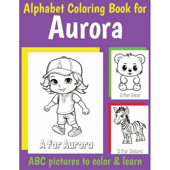 Personalized Coloring Books for Girls ABC Coloring Book for Aurora: Book for Aurora with Alphabet to Color for Kids 1 2 3 4 5 6 Year Olds, (Paperback)