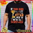 Personalized If Your Name Can't Fix It We're All Screwed Shirt, Custom
