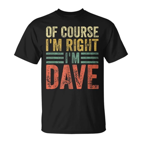Personalized Name Of Course Im Right Im Dave TShirt