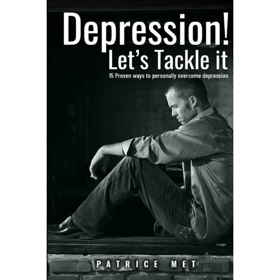 How to Personally Overcome Depression? Addiction Cure, Anxiety: Depression! Let's Tackle It : 15 Proven Ways To Personally Overcome Depression #1 (Paperback)
