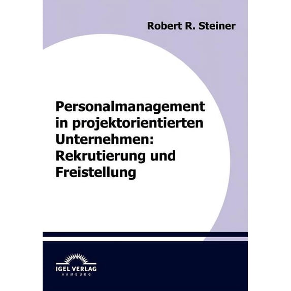 Personalmanagement in projektorientierten Unternehmen : Rekrutierung und Freistellung (Paperback)