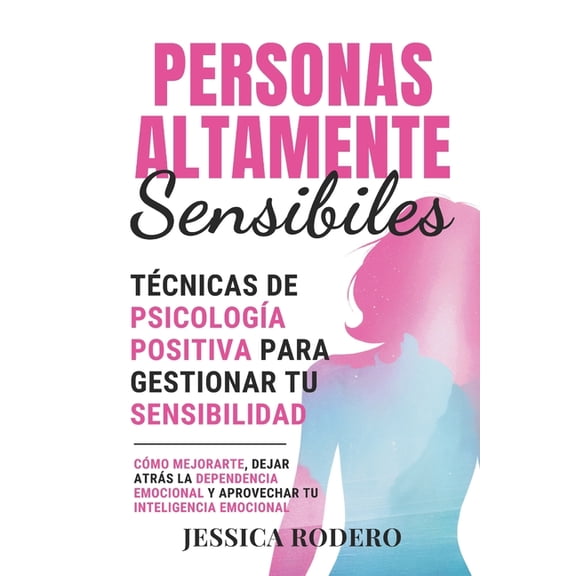 Personas Altamente Sensibles: Tcnicas de Psicologa Positiva para Gestionar tu Sensibilidad. Cmo Mejorarte, Dejar Atr, (Paperback)