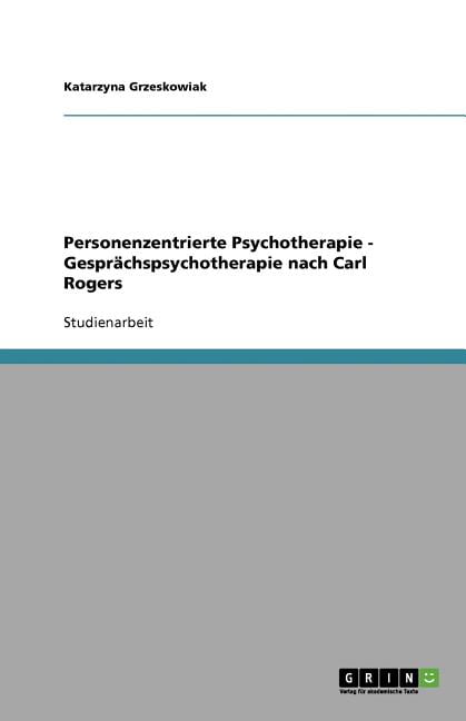 Personenzentrierte Gesprächsführung Nach Carl Rogers Personenzentrierte Psychotherapie. Gesprächspsychotherapie nach Carl