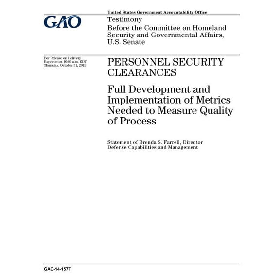 Personnel security clearances: full development and implementation of metrics needed to measure quality of process: testimony before the Committee on Homeland Security and Governmental Affairs, U.S. S