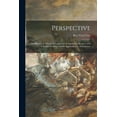 thumbnail image 1 of Perspective : the Practice & Theory of Perspective as Applied to Pictures, With a Section Dealing With Its Application to Architecture (Paperback), 1 of 1