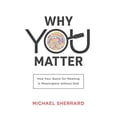 thumbnail image 1 of Pre-Owned Why You Matter: How Your Quest for Meaning Is Meaningless Without God (Paperback) 1540900363 9781540900364, 1 of 1