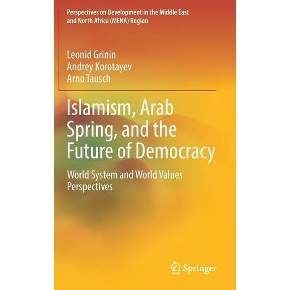 Perspectives on Development in the Middl Islamism, Arab Spring, and the Future of Democracy: World System and World Values Perspectives, (Hardcover)
