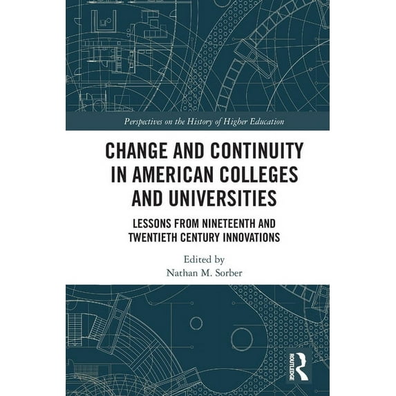 Perspectives on the History of Higher Ed Change and Continuity in American Colleges and Universities: Lessons from Nineteenth and Twentieth Century Innovations, (Paperback)