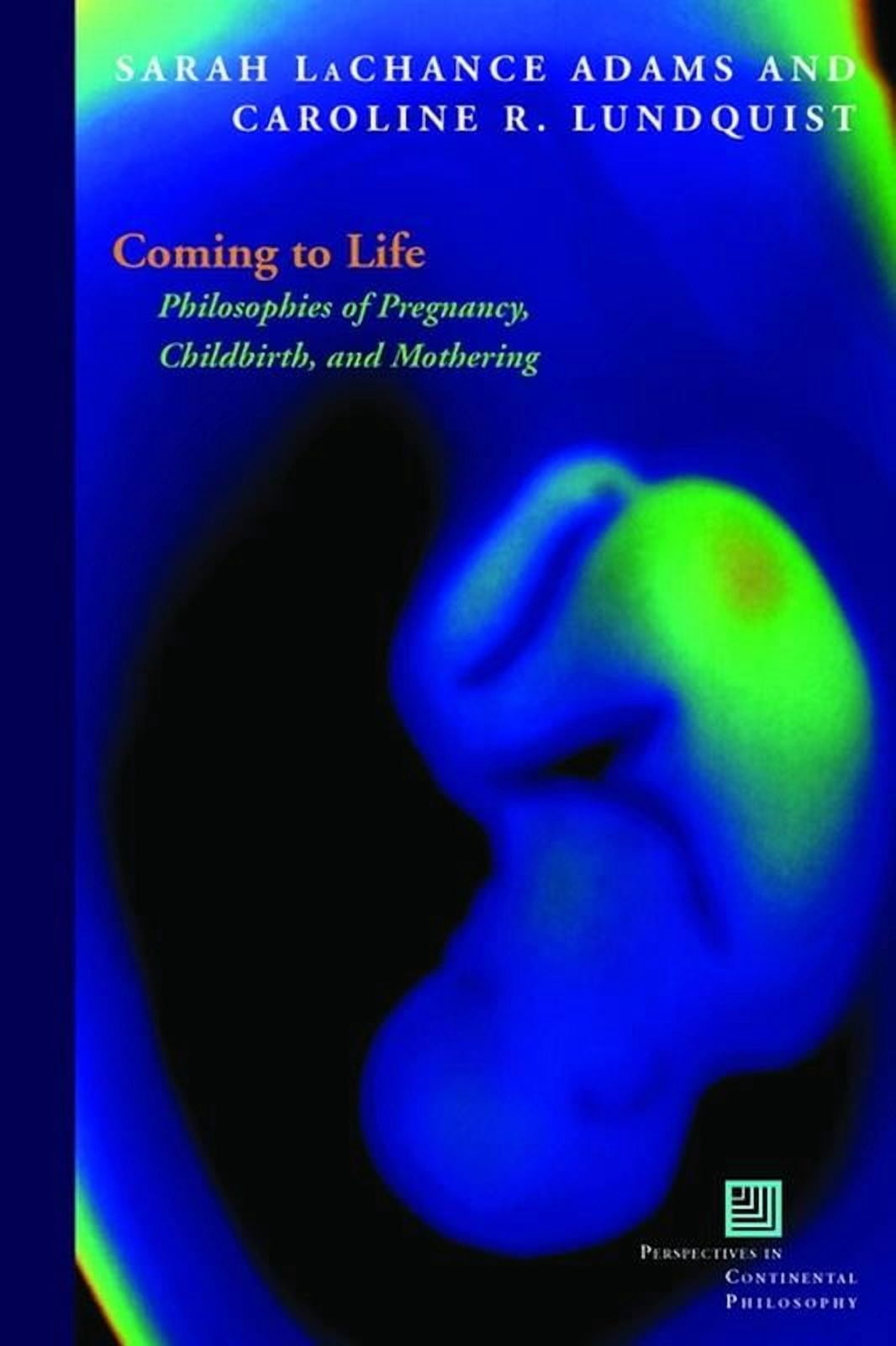 Perspectives in Continental Philosophy Coming to Life: Philosophies of Pregnancy, Childbirth, and Mothering, (Hardcover)