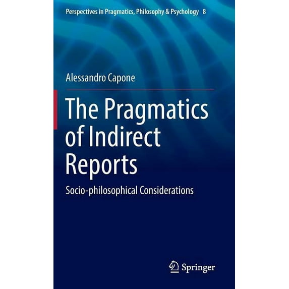 Perspectives in Pragmatics, Philosophy & The Pragmatics of Indirect Reports: Socio-Philosophical Considerations, Book 8, (Hardcover)