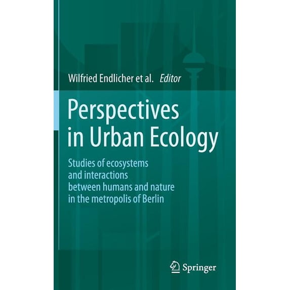 Perspectives in Urban Ecology: Ecosystems and Interactions Between Humans and Nature in the Metropolis of Berlin, (Hardcover)
