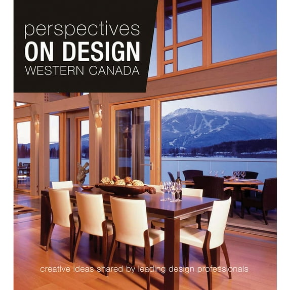 Perspectives on Design: Perspectives on Design Western Canada : Creative Ideas Shared by Leading Design Professionals (Hardcover)