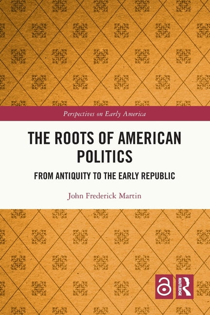 Perspectives on Early America The Roots of American Politics: From Antiquity to the Early Republic, (Paperback)