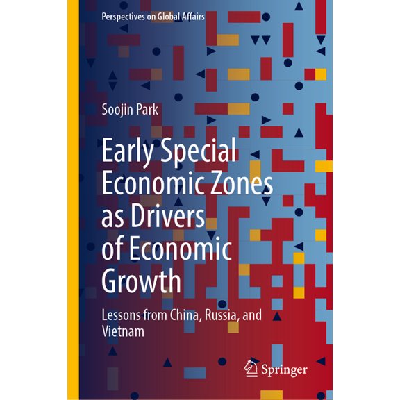 Perspectives on Global Affairs Early Special Economic Zones as Drivers of Economic Growth: Lessons from China, Russia, and Vietnam, (Hardcover)