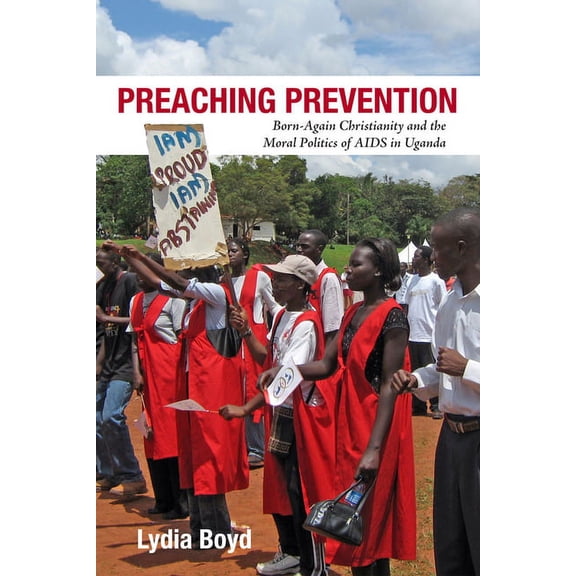 Perspectives on Global Health Preaching Prevention: Born-Again Christianity and the Moral Politics of AIDS in Uganda, (Hardcover)