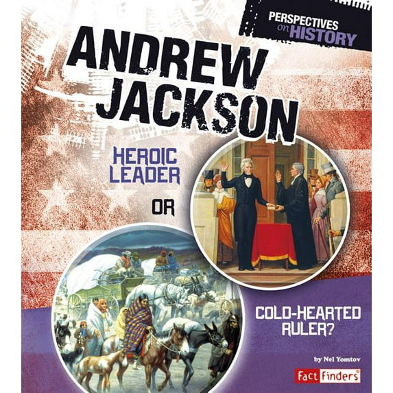 Perspectives on History: Andrew Jackson : Heroic Leader or Cold-Hearted Ruler? (Hardcover)