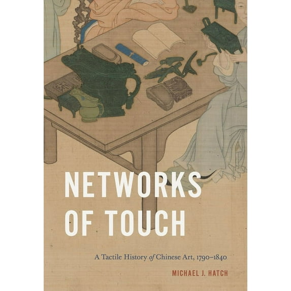 Perspectives on Sensory History Networks of Touch: A Tactile History of Chinese Art, 1790-1840, (Hardcover)