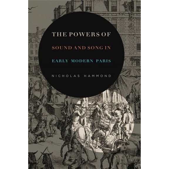 Perspectives on Sensory History The Powers of Sound and Song in Early Modern Paris, Book 1, (Paperback)