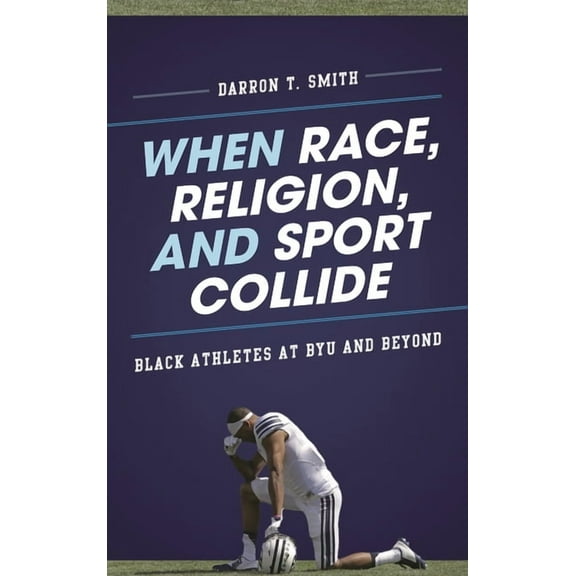 Perspectives on a Multiracial America When Race, Religion, and Sport Collide: Black Athletes at BYU and Beyond, (Hardcover)