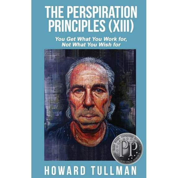 The Perspiration Principles (Volume XIII): You Get What You Work For, Not What You Wish for