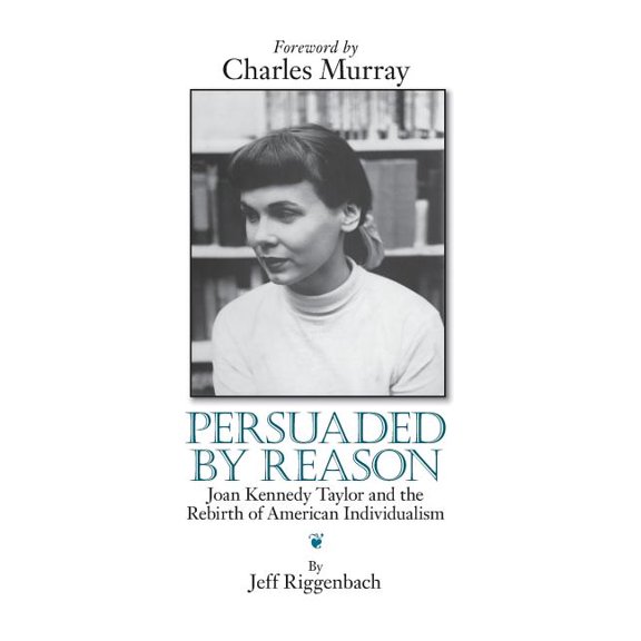 Persuaded by Reason : Joan Kennedy Taylor and the Rebirth of American Individualism (Hardcover)