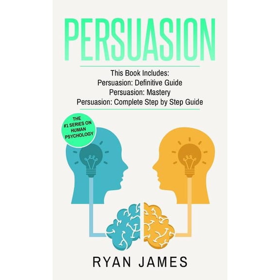 Persuasion: 3 Manuscripts - Persuasion Definitive Guide, Persuasion Mastery, Persuasion Complete Step by Step Guide Persuasion Series Paperback 1545551529 9781545551523 Ryan James