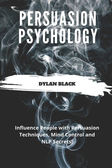 Persuasion Psychology : Influence People with Persuasion Techniques, Mind Control and NLP Secrets (Paperback)