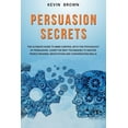 thumbnail image 1 of Persuasion Secrets: The Ultimate Guide to Mind Control With The Psychology of Persuasion. Learn the Best Techniques to Mater People Reading, Negotiation and Conversation Skills (Paperback), 1 of 1