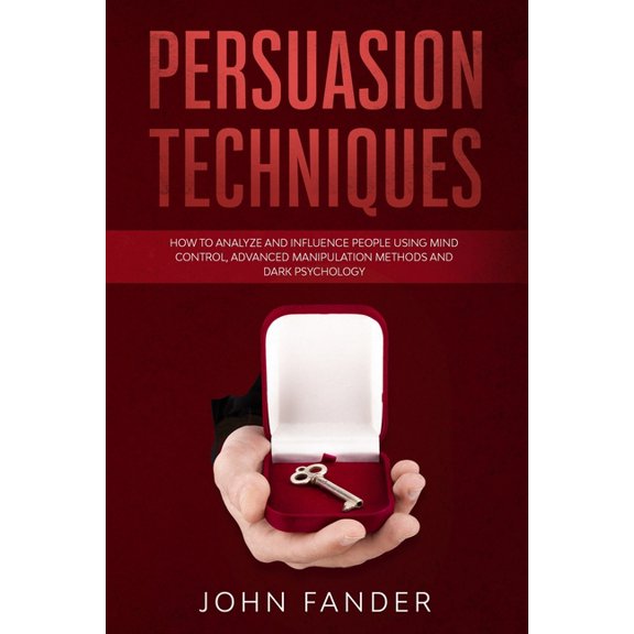 Persuasion Techniques: How to analyze and influence people using mind control, advanced manipulation methods and dark psychology (Paperback)