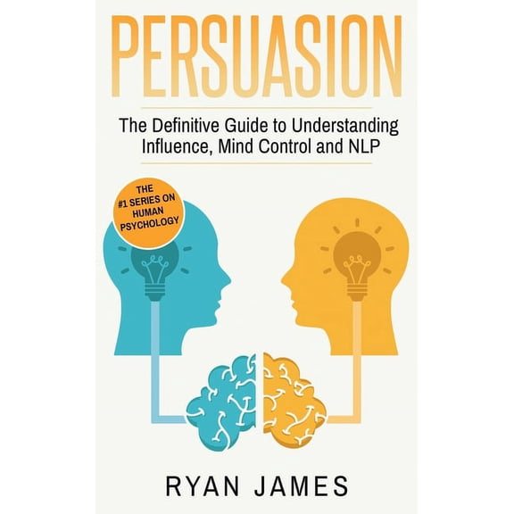 Persuasion Persuasion: The Definitive Guide to Understanding Influence, Mindcontrol and NLP (Persuasion Series) (Volume 1), (Hardcover)