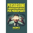 thumbnail image 1 of Persuasione E Manipolazione Mentale Per Principianti, (Paperback), 1 of 1