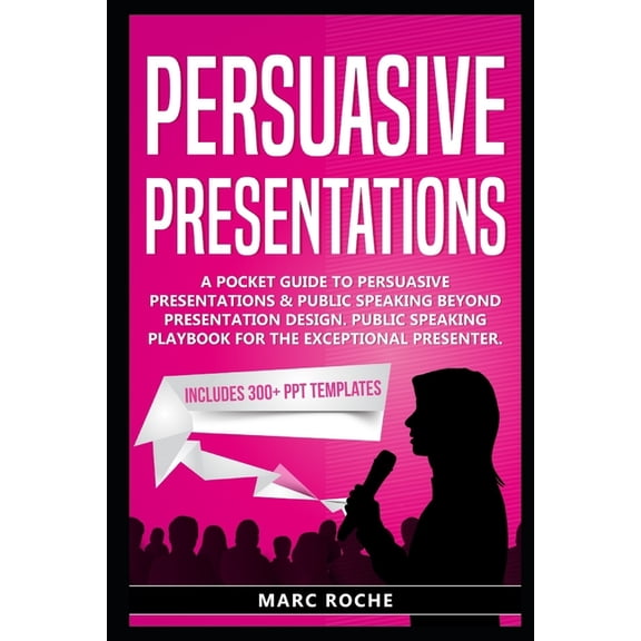 Persuasive Presentations Guide: Persuasive Presentations: A Pocket Guide to Persuasive Presentations & Public speaking beyond Presentation Design. Public Speaking Playbook for the Exceptional Presente