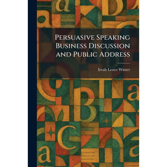 Persuasive Speaking Business Discussion and Public Address, (Paperback)