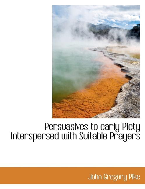 Persuasives to Early Piety Interspersed with Suitable Prayers (Paperback)