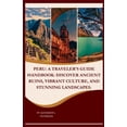 thumbnail image 1 of Peru: A Traveler's Guide Handbook: Discover Ancient Ruins, Vibrant Culture, and Stunning Landscapes., (Paperback), 1 of 1