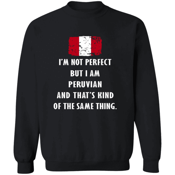 Peru Im Not Perfect But I Am Peruvian Root Peruvian Flag Men Women Crewneck Pullover Sweatshirt