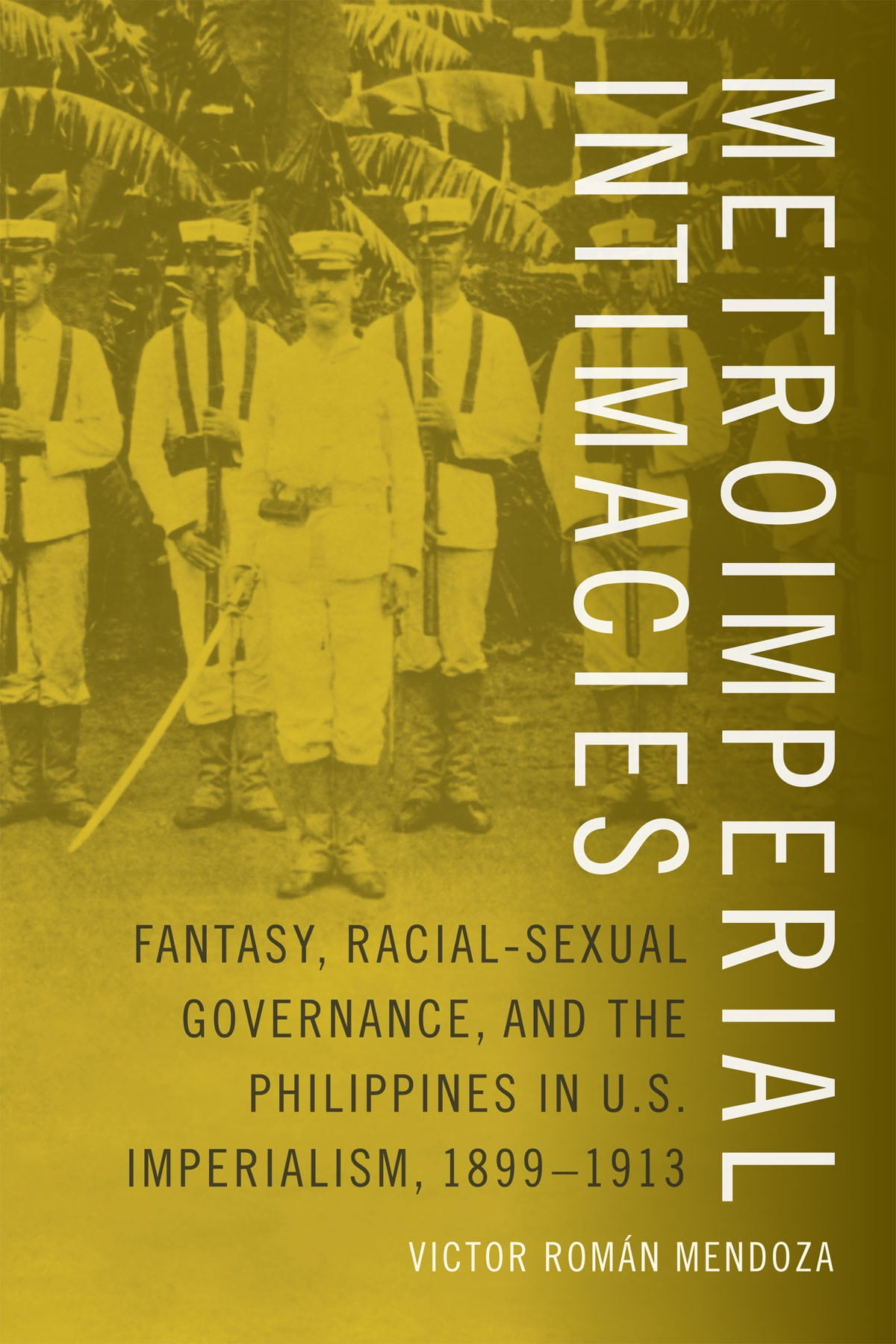 Perverse Modernities: A Series Edited by Jack Halberstam and Lisa Lowe: Metroimperial Intimacies : Fantasy, Racial-Sexual Governance, and the Philippines in U.S. Imperialism, 1899-1913 (Paperback)